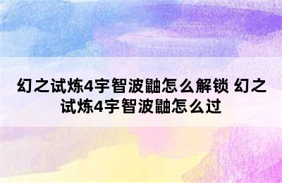 幻之试炼4宇智波鼬怎么解锁 幻之试炼4宇智波鼬怎么过